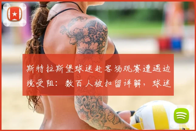 斯特拉斯堡球迷赴客场观赛遭遇边境受阻：数百人被扣留详解，球迷应如何应对类似突发状况