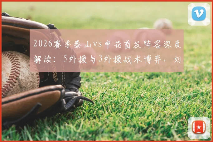 2026赛季泰山vs申花首发阵容深度解读:5外援与3外援战术博弈,刘洋、刘诚宇关键作用分析