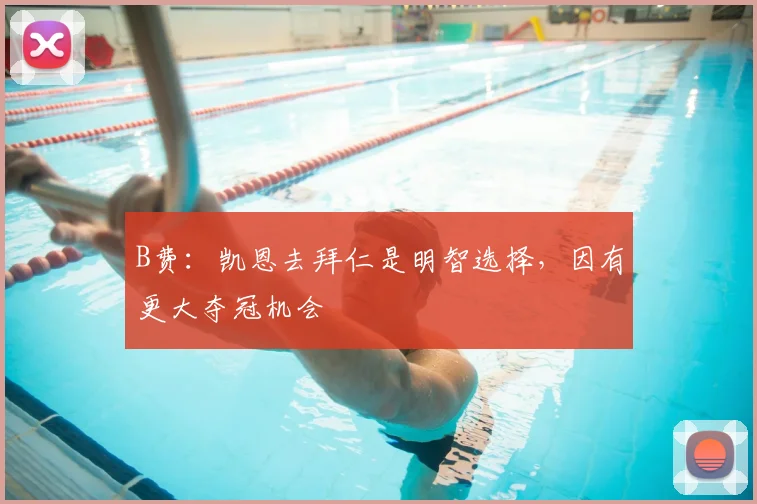 B费:凯恩去拜仁是明智选择,因有更大夺冠机会