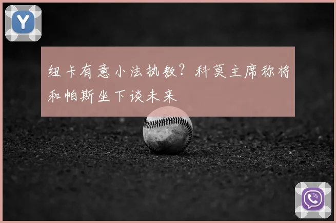 纽卡有意小法执教？科莫主席称将和帕斯坐下谈未来